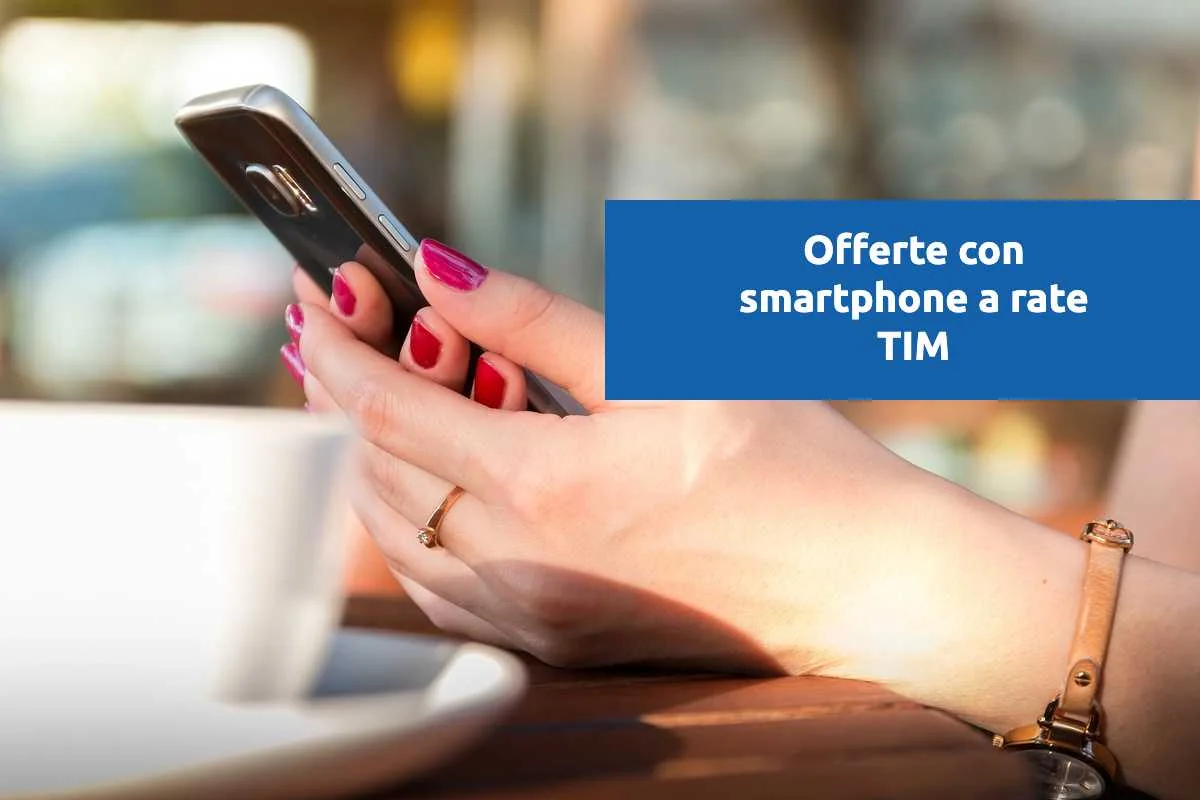 Smartphone a rate con TIM: come funziona, chi può, condizioni