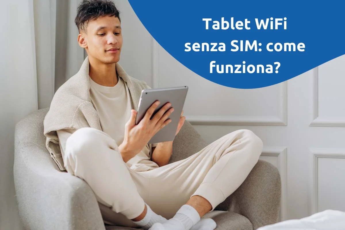 Tablet WiFi Senza SIM: Cos'è e Quale Offerta Internet Scegliere